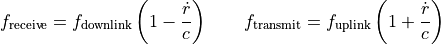 f_{\text{receive}} = f_{\text{downlink}} \left(1 - \frac{\dot r}{c}\right)
\qquad
f_{\text{transmit}} = f_{\text{uplink}} \left(1 + \frac{\dot r}{c}\right)